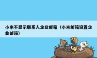 小米不显示联系人企业邮箱（小米邮箱设置企业邮箱）