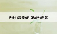 快听小说吾爱破解（我想听破解版）