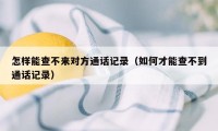 怎样能查不来对方通话记录（如何才能查不到通话记录）