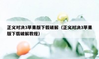 正义对决3苹果版下载破解（正义对决3苹果版下载破解教程）