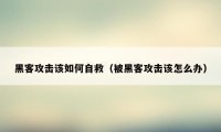 黑客攻击该如何自救（被黑客攻击该怎么办）