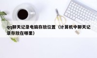 qq聊天记录电脑存放位置（计算机中聊天记录存放在哪里）