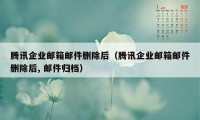 腾讯企业邮箱邮件删除后（腾讯企业邮箱邮件删除后, 邮件归档）