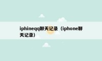 iphineqq聊天记录（iphone聊天记录）