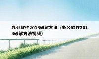 办公软件2013破解方法（办公软件2013破解方法视频）