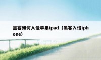 黑客如何入侵苹果ipad（黑客入侵iphone）