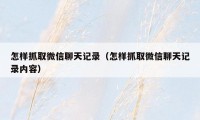 怎样抓取微信聊天记录（怎样抓取微信聊天记录内容）