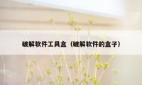 破解软件工具盒（破解软件的盒子）