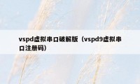 vspd虚拟串口破解版（vspd9虚拟串口注册码）