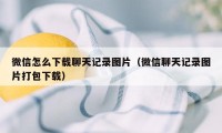 微信怎么下载聊天记录图片（微信聊天记录图片打包下载）