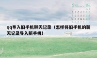 qq导入旧手机聊天记录（怎样将旧手机的聊天记录导入新手机）