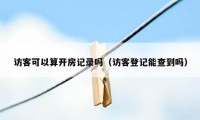 访客可以算开房记录吗（访客登记能查到吗）