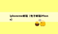 iphoneme邮箱（电子邮箱iPhone）