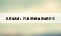 吴翰清黑客V（马云招聘黑客吴翰清事件）