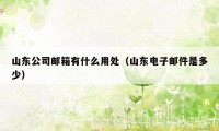 山东公司邮箱有什么用处（山东电子邮件是多少）