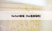 factset邮箱（fax是邮箱吗）