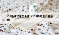 133通话记录怎么查（133的号怎么查话费）