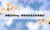 邮箱文件dwg（邮箱文件怎么转发微信）