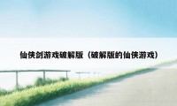 仙侠剑游戏破解版（破解版的仙侠游戏）