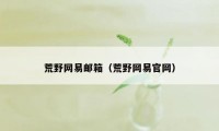 荒野网易邮箱（荒野网易官网）