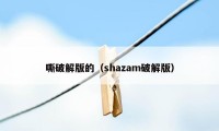 嘶破解版的（shazam破解版）