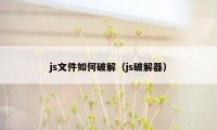 js文件如何破解（js破解器）