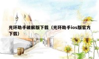 光环助手破解版下载（光环助手ios版官方下载）