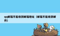 qq邮箱不能收到邮箱地址（邮箱不能收到邮件）