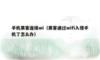 手机黑客连接wi（黑客通过wifi入侵手机了怎么办）