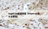 hoperun邮箱设置（hoperun是什么邮箱）