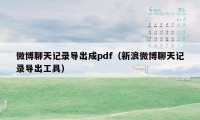 微博聊天记录导出成pdf（新浪微博聊天记录导出工具）