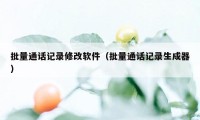 批量通话记录修改软件（批量通话记录生成器）