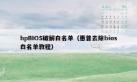 hpBIOS破解白名单（惠普去除bios白名单教程）