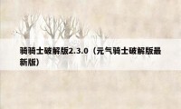 骑骑士破解版2.3.0（元气骑士破解版最新版）