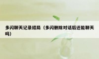 多闪聊天记录结局（多闪删除对话后还能聊天吗）