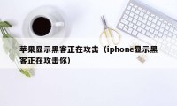 苹果显示黑客正在攻击（iphone显示黑客正在攻击你）