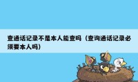 查通话记录不是本人能查吗（查询通话记录必须要本人吗）