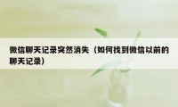 微信聊天记录突然消失（如何找到微信以前的聊天记录）