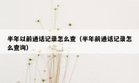 半年以前通话记录怎么查（半年前通话记录怎么查询）